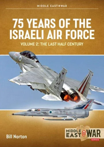 Middle East at War: 75 Years of the Israeli Air Force : Volume 2 - The Last Half Century, 1973 to 2023