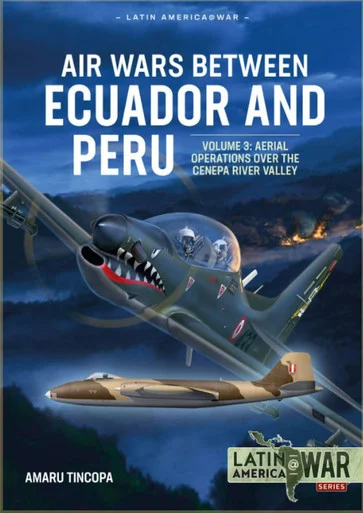 Latin America at War: Air Wars Between Ecuador and Peru: Volume 3 - Aerial Operations over the Condor Mountain Range, 1995