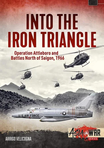 Asia at War: Into the Iron Triangle: Operation Attleboro and Battles North of Saigon, 1966 - Helion & Company - HEL