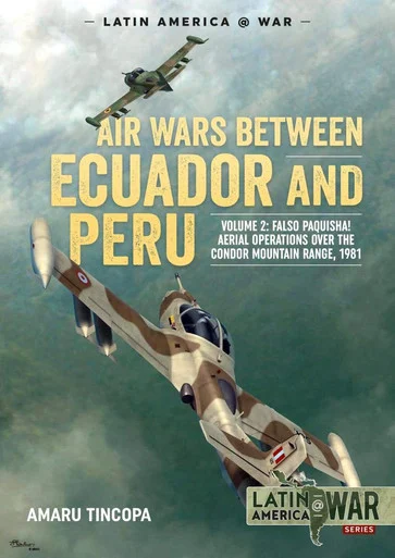 Latin America at War: Air Wars between Ecuador and Peru: Volume 2 - Falso Paquisha! Aerial Operations over the Condor Mountain Range, 1981