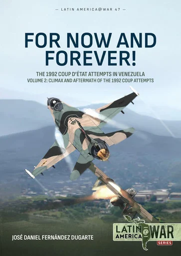 Latin America at War: For Now and Forever! The 1992 Coup d’etat Attempts in Venezuela Volume 2. Climax and Aftermath of the 1992 Coup Attempts - Helion & Company - HEL