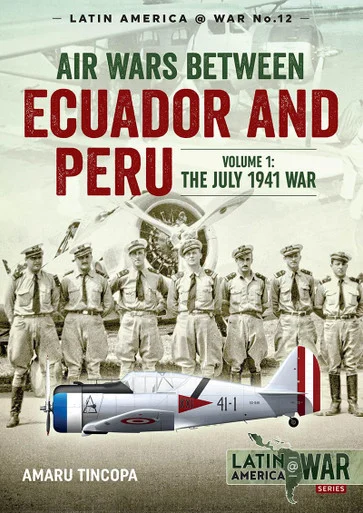 Latin America at War Book: Air Wars Between Ecuador and Peru : Volume 1 - The July 1941 War