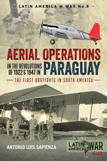 Latin America at War: Aerial Operations in the Revolutions of 1922 and 1947 in Paraguay: The First Dogfights in South America - Helion & Company - HEL