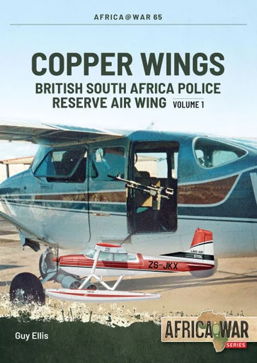 Africa at War: Copper Wings: British South Africa Police Reserve Air Wing Volume 1 - Helion & Company - HEL