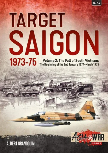 Asia at War: Target Saigon 1973-75 Volume 2 - The Fall of South Vietnam: The Beginning of the End, January 1974 – March 1975