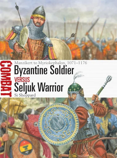 CBT084 - Byzantine Soldier vs Seljuk Warrior: Manzikert to Myriokephalon, 1071–1176