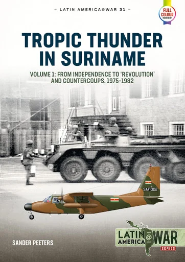Latin America at War: Tropic Thunder in Suriname: Volume 1 - From Independence to 'Revolution' and Countercoups, 1975-1982
