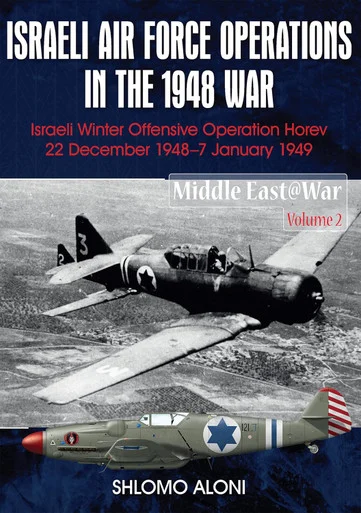 Middle East at War: Israeli Air Force Operations in the 1948 War: Israeli Winter Offensive Operation Horev 22 December 1948–7 January 1949 - Helion & Company - HEL