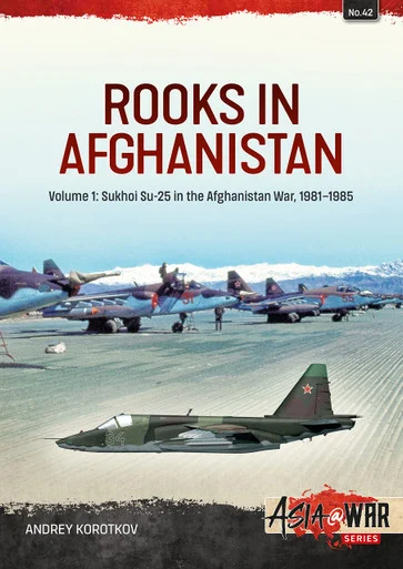 Asia at War: Rooks in Afghanistan: Volume 1: Sukhoi Su-25 in the Afghanistan War, 1981-1985