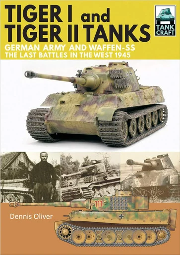 Tank Craft Series: Tiger I and Tiger II Tanks. German Army and Waffen-SS, The Last Battles in the West, 1945