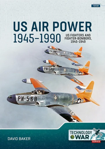 Technology at War: US Air Power, 1945-1990 Volume 1 US Fighters and Fighter-Bombers, 1945-1949