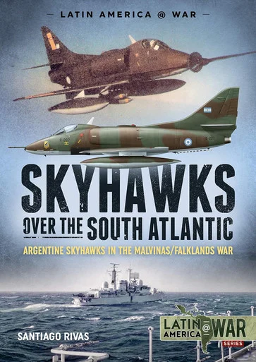 Latin America at War: Skyhawks over the South Atlantic : Argentine Skyhawks in the Malvinas/Falklands War 1982 - Helion & Company - HEL