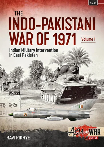 Asia at War: Indo-Pakistani War of 1971 : Volume 1 - Indian Military Intervention in East Pakistan