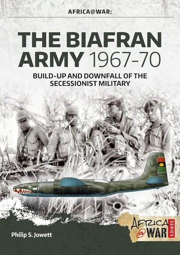 Africa at War: The Biafran Army 1967-70 : Build-Up and Downfall of the Secessionist Military