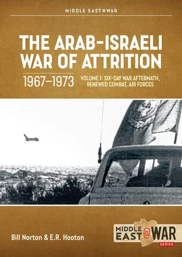 Middle East at War: The Arab-Israeli War of Attrition, 1967-1973: Volume 1: Six-Day War Aftermath, Renewed Combat, Air Forces