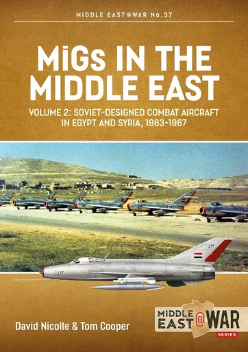 Middle East at War: MiGs in the Middle East: Volume 2 - Soviet-designed Combat Aircraft in Egypt and Syria 1963-1967