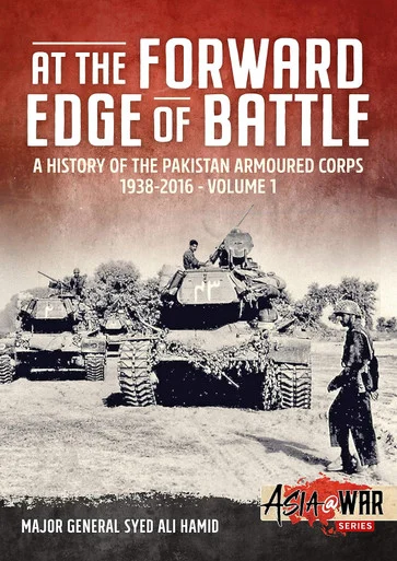 Asia at War: At the Forward Edge of Battle - A History of the Pakistan Armoured Corps 1938-2016: Volume 1