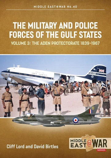 Middle East at War: The Military and Police Forces of the Gulf States: Volume 3 - The Aden Protectorate 1839-1967