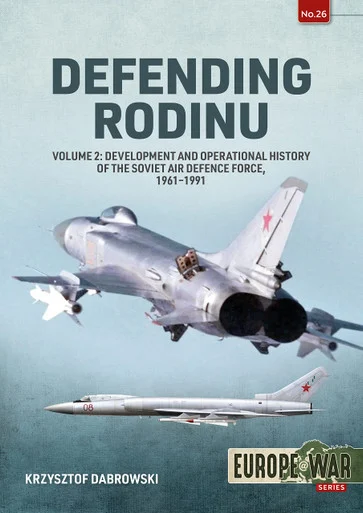 Europe at War: Defending Rodinu: Volume 2 - Development and Operational History of the Soviet Air Defence Force, 1961-1991