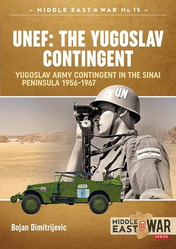 Middle East at War: UNEF: The Yugoslav Contingent: The Yugoslav Army Contingent in the Sinai Peninsula 1956-1967