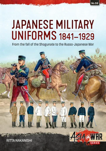 Asia at War: Japanese Military Uniforms 1841-1929 From the fall of the Shogunate to the Russo-Japanese War