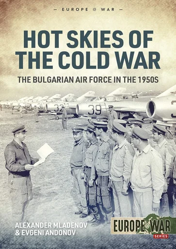 Europe at War: Hot Skies of the Cold War: The Bulgarian Air Force in the 1950s - Helion & Company - HEL