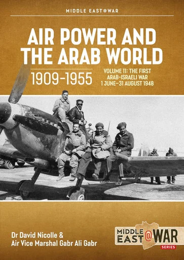Middle East at War: Air Power and the Arab World 1909-1955 Volume 11 The First Arab-Israeli War 1 June - 31 August 1948