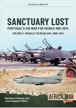 Africa at War: Sanctuary Lost: Portugal’s Air War for Guinea, 1961–1974: Volume 2 - Debacle to Deadlock, 1966–1972