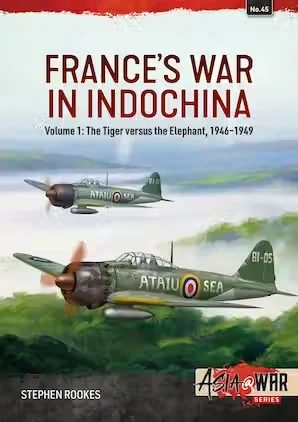 Asia at War: France’s War in Indochina: Volume 1: The Tiger versus the Elephant, 1946–1949 - Helion & Company - HEL