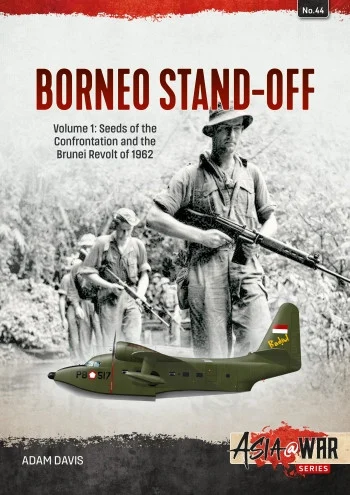Asia at War: BORNEO STAND-OFF VOLUME 1 Seeds of the Confrontation and the Brunei Revolt of 1962