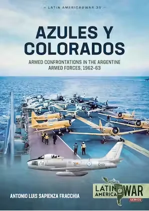 Latin America at War: Azules y Colorados: Armed Confrontations in the Argentine Armed Forces, 1962–63 - Helion & Company - HEL