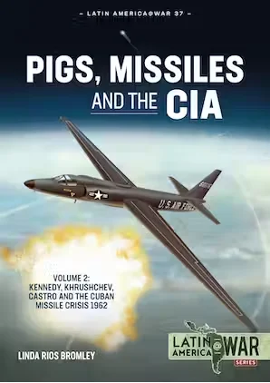 Latin America at War: Pigs, Missiles and the CIA: Volume 2 - Kennedy, Khrushchev, Castro and the Cuban Missile Crisis 1962