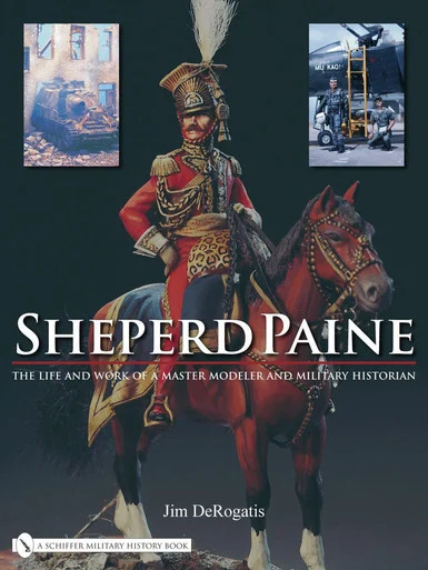 Sheperd Paine : the Life and Work of a Master Modeler and Military Historian - Schiffer Publishing