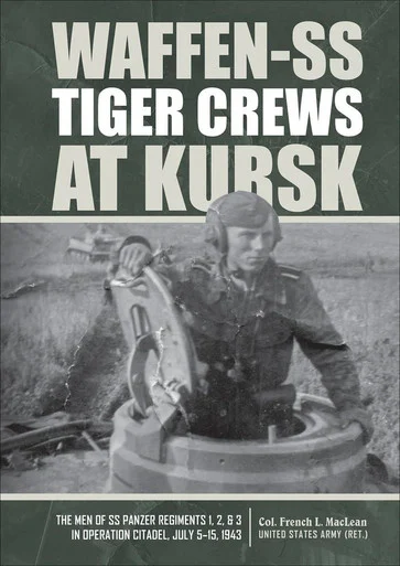 WAFFEN-SS TIGER CREWS AT KURSK : The Men of SS Panzer Regiments 1, 2, and 3 in Operation Citadel July 5 1943