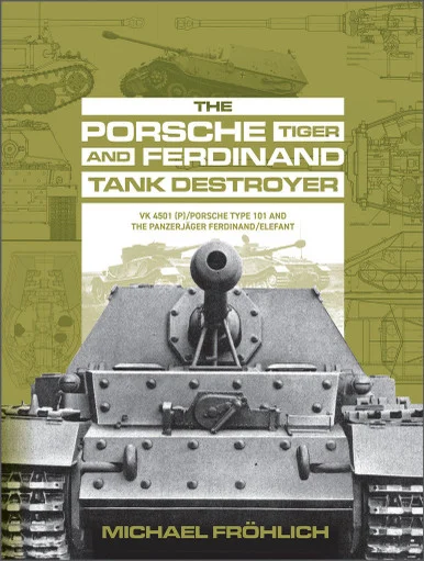 The Porsche Tiger and Ferdinand Tank Destroyer : VK 4501 (P) / Porsche Type 101 and the Panzerjager Ferdinand/Elefant - Schiffer Publishing