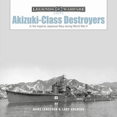 Legends of Warfare Akizuki Class Destroyers Hardcover Book - Schiffer Publishing