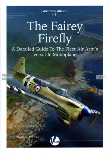 VWPAA018 Valiant Wings Publishing Airframe Album No.18 - The Fairey Firefly - A Detailed Guide to the Fleet Air Arm's Versatile Monoplane